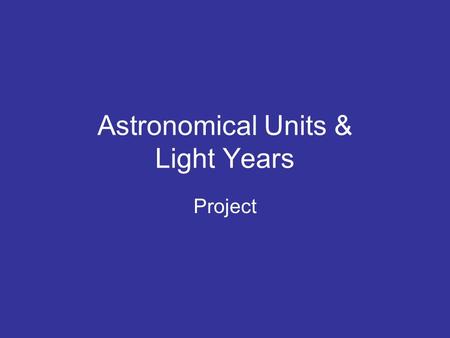 Astronomical Units & Light Years Project. Distance in Space An ellipse is an oval-shaped path. An astronomical unit (AU) is the average distance between.