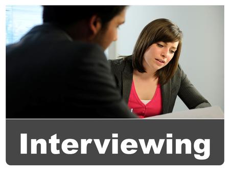 Interviewing. By the end of this workshop you will: