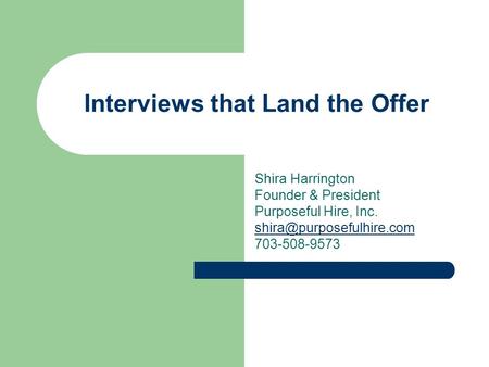 Interviews that Land the Offer Shira Harrington Founder & President Purposeful Hire, Inc. 703-508-9573.