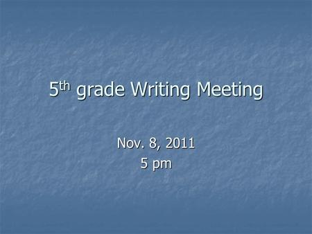 5 th grade Writing Meeting Nov. 8, 2011 5 pm. Our Writing Goal in 5 th grade To enable students with great success this year! To enable students with.