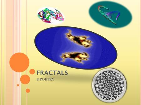 FRACTALS &POETRY OVERVIEW Benoit Mandelbrot earthquakes, patterns of vegetation in a swamp, the way neurons fire when humans search through memory the.