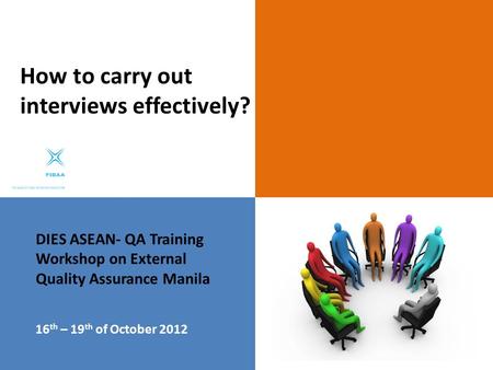 DIES ASEAN- QA Training Workshop on External Quality Assurance Manila 16 th – 19 th of October 2012 How to carry out interviews effectively?