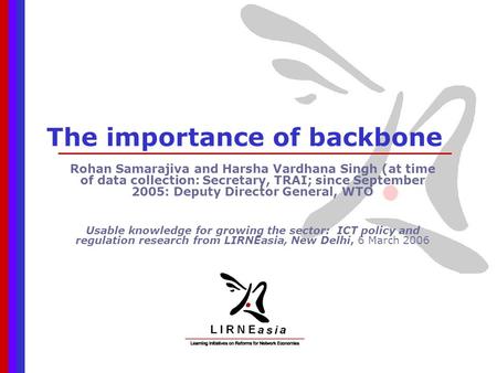 The importance of backbone Rohan Samarajiva and Harsha Vardhana Singh (at time of data collection: Secretary, TRAI; since September 2005: Deputy Director.