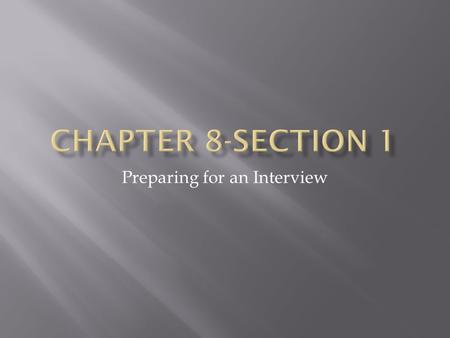 Preparing for an Interview.  Personal Work History (For Each Employer)  Name, address, and telephone number  Names of supervisors how to reach them.