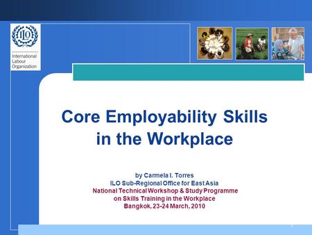 1 Core Employability Skills in the Workplace by Carmela I. Torres ILO Sub-Regional Office for East Asia National Technical Workshop & Study Programme on.