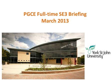 PGCE Full-time SE3 Briefing March 2013. Aims Be aware of the expectations of SE3 Understand what is expected of you during the block experience Understand.