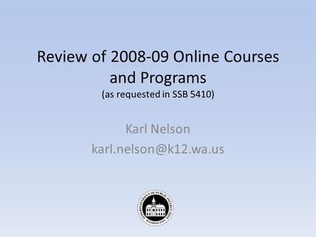 Review of 2008-09 Online Courses and Programs (as requested in SSB 5410) Karl Nelson