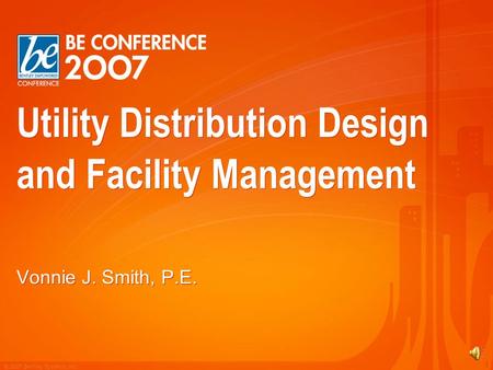 © 2007 Bentley Systems, Inc. 1 Utility Distribution Design and Facility Management Vonnie J. Smith, P.E.