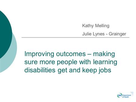 Improving outcomes – making sure more people with learning disabilities get and keep jobs Kathy Melling Julie Lynes - Grainger.