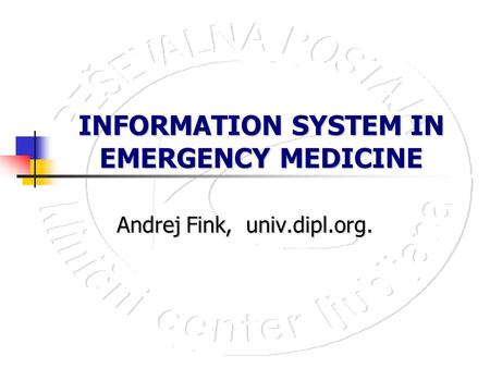 INFORMATION SYSTEM IN EMERGENCY MEDICINE Andrej Fink, univ.dipl.org.