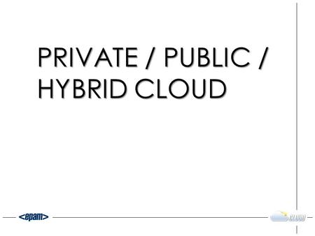 PRIVATE / PUBLIC / HYBRID CLOUD. Differences between private, public and hybrid clouds Examples of the most popular providers of public/private/hybrid.