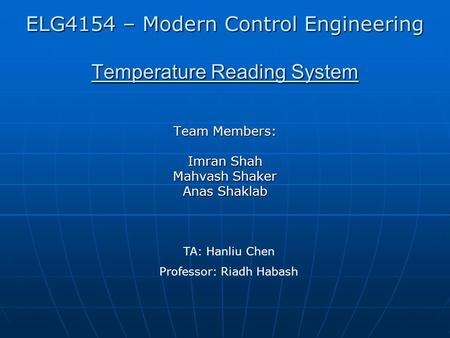 Temperature Reading System Team Members: Imran Shah Mahvash Shaker Anas Shaklab TA: Hanliu Chen Professor: Riadh Habash ELG4154 – Modern Control Engineering.