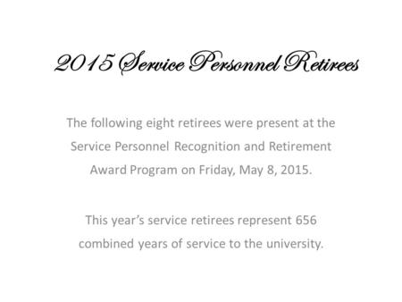 2015 Service Personnel Retirees The following eight retirees were present at the Service Personnel Recognition and Retirement Award Program on Friday,