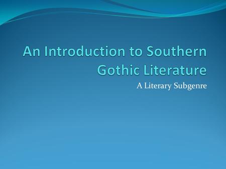 A Literary Subgenre. Do Now Examine the painting on the next slide (Grant Wood’s “American Gothic”), and respond in your journal. How does this painting.