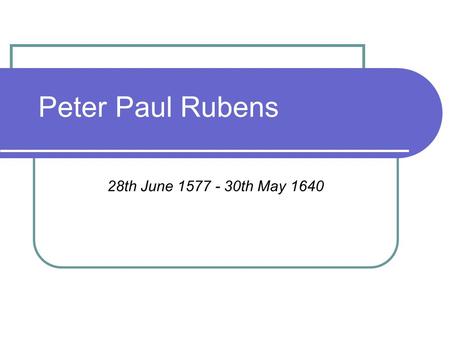 Peter Paul Rubens 28th June 1577 - 30th May 1640.