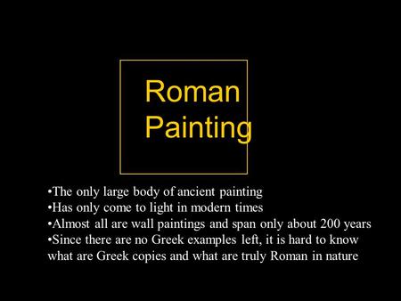 Roman Painting The only large body of ancient painting Has only come to light in modern times Almost all are wall paintings and span only about 200 years.