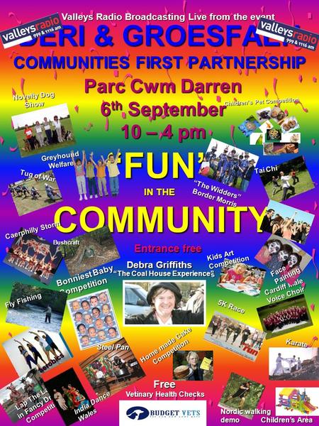 DERI & GROESFAEN COMMUNITIES FIRST PARTNERSHIP “FUN” IN THE COMMUNITY COMMUNITY Parc Cwm Darren 6 th September 10 – 4 pm Cardiff Male Voice Choir Karate.