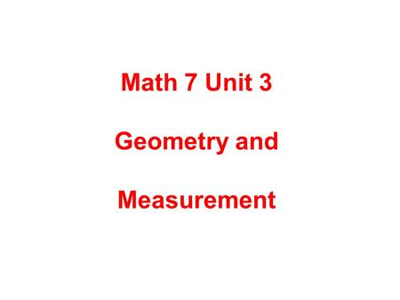 Math 7 Unit 3 Geometry and Measurement. The area of a triangle is related to the area of a parallelogram with the same base and height. True or False.