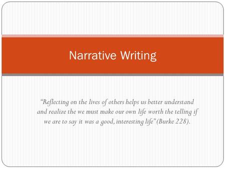 “Reflecting on the lives of others helps us better understand and realize the we must make our own life worth the telling if we are to say it was a good,