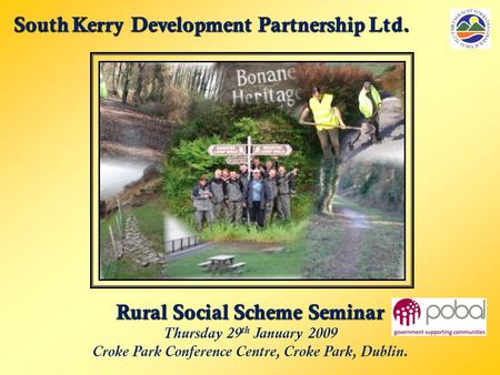 South Kerry Development Partnership Ltd. Rural Social Scheme Seminar Thursday 29 th January 2009 Croke Park Conference Centre, Croke Park, Dublin.