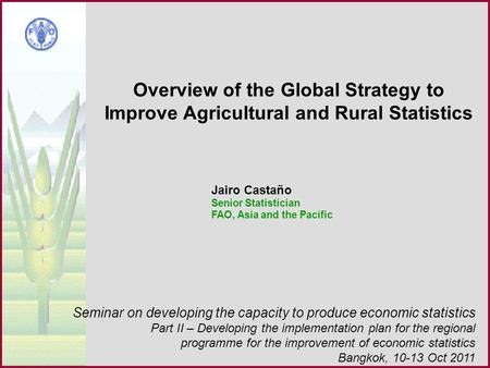 1 Overview of the Global Strategy to Improve Agricultural and Rural Statistics Seminar on developing the capacity to produce economic statistics Part II.