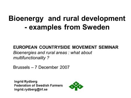 Bioenergy and rural development - examples from Sweden EUROPEAN COUNTRYSIDE MOVEMENT SEMINAR Bioenergies and rural areas : what about multifunctionality.