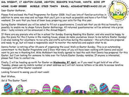 SAL WRIGHT, 17 ASHTON CLOSE, ASHTON, BISHOPS WALTHAM, HANTS. SO32 1FP HOME: 01489 890885 MOBILE: 07825 704074   Dear Easter.