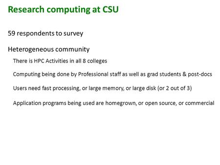 Heterogeneous community Research computing at CSU There is HPC Activities in all 8 colleges Computing being done by Professional staff as well as grad.