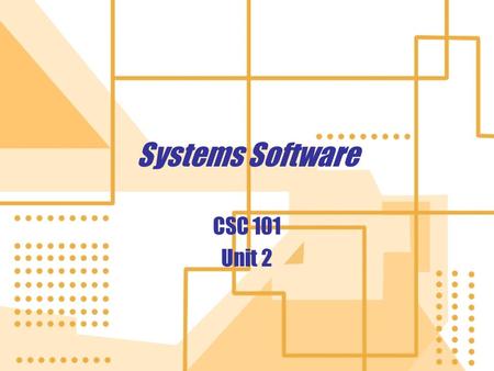 Systems Software CSC 101 Unit 2 CSC 101 Unit 2. Software A collection of instructions that tells the computer what to do.