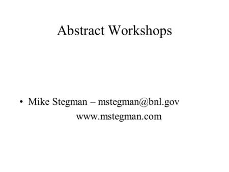 Abstract Workshops Mike Stegman –