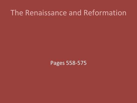 The Renaissance and Reformation Pages 558-575. Renaissance.