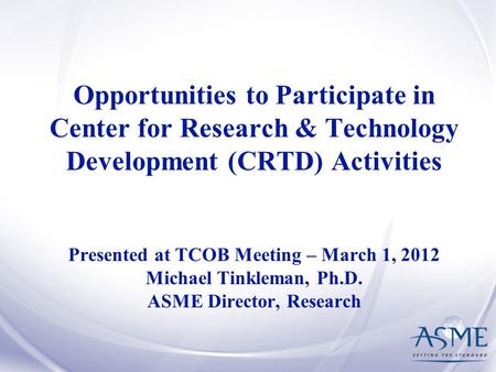 Opportunities to Participate in Center for Research & Technology Development (CRTD) Activities Presented at TCOB Meeting – March 1, 2012 Michael Tinkleman,