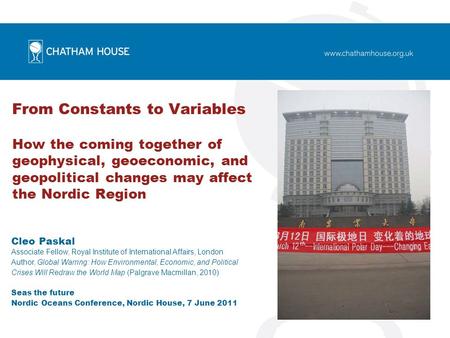 From Constants to Variables How the coming together of geophysical, geoeconomic, and geopolitical changes may affect the Nordic Region Cleo Paskal Associate.