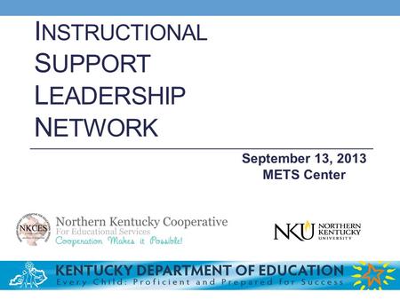 I NSTRUCTIONAL S UPPORT L EADERSHIP N ETWORK September 13, 2013 METS Center.