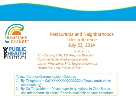 Restaurants and Neighborhoods Teleconference July 23, 2014 Teleconference Communication Options: 1.By Telephone – Call XXXXXXXXXXXXXXX (Please mute when.