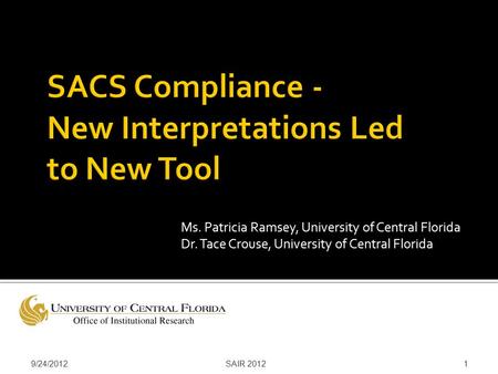 Ms. Patricia Ramsey, University of Central Florida Dr. Tace Crouse, University of Central Florida 9/24/2012 SAIR 2012 1.