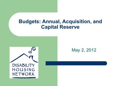 Budgets: Annual, Acquisition, and Capital Reserve May 2, 2012.