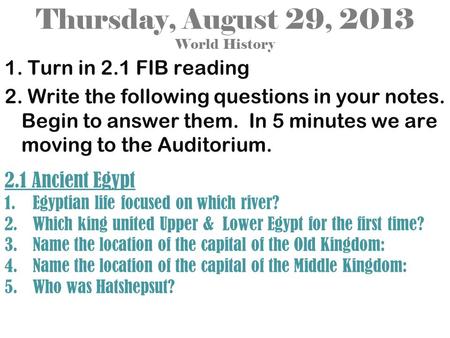 Thursday, August 29, 2013 World History 1. Turn in 2.1 FIB reading 2. Write the following questions in your notes. Begin to answer them. In 5 minutes we.