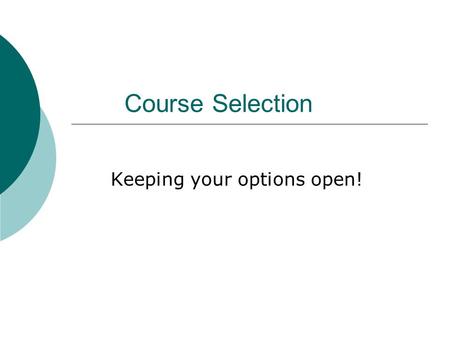 Course Selection Keeping your options open!. What you need Credit Counselling Summary Course Selection Planning Sheet Choices 2012-2013 book Choices at.