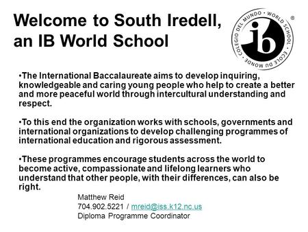 Welcome to South Iredell, an IB World School Matthew Reid 704.902.5221 / Diploma Programme Coordinator The International.