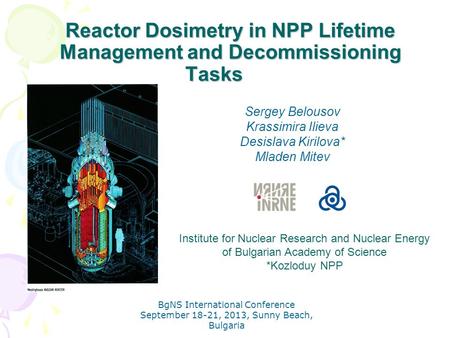 BgNS International Conference September 18-21, 2013, Sunny Beach, Bulgaria Reactor Dosimetry in NPP Lifetime Management and Decommissioning Tasks Sergey.