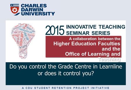 INNOVATIVE TEACHING SEMINAR SERIES 2015 A collaboration between the Higher Education Faculties and the Office of Learning and Teaching A collaboration.