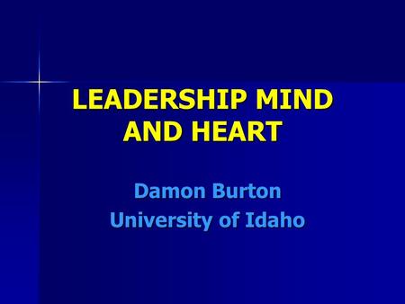 LEADERSHIP MIND AND HEART Damon Burton University of Idaho.