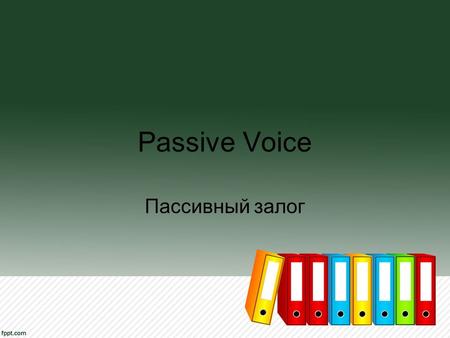 Passive Voice Пассивный залог. Passive Voice (страдательный залог) Страдательный залог показывает, что действие направлено на предмет или лицо, выраженное.