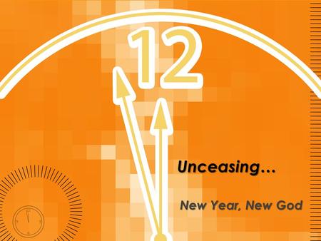 Unceasing… New Year, New God. Unceasing… Worshipers… Worshipers…