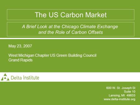 600 W. St. Joseph St Suite 10 Lansing, MI 49833 www.delta-institute.org May 23, 2007 West Michigan Chapter US Green Building Council Grand Rapids The US.