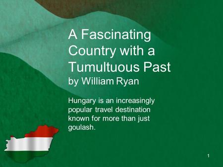 A Fascinating Country with a Tumultuous Past by William Ryan Hungary is an increasingly popular travel destination known for more than just goulash. 1.