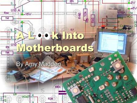 A L k Into Motherboards By Amy Madden. How It Is Made The progression that a motherboard goes through is composed of three main different processes Design.