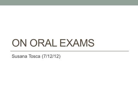 ON ORAL EXAMS Susana Tosca (7/12/12). Today´s menu Introduction round Presentation “On Oral Exams” Questions & Answers Video: an examination Discussion.