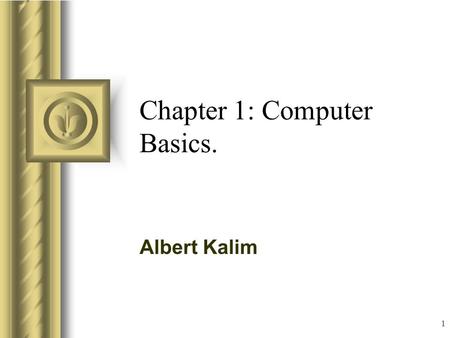 1 Chapter 1: Computer Basics. Albert Kalim This presentation will probably involve audience discussion, which will create action items. Use PowerPoint.